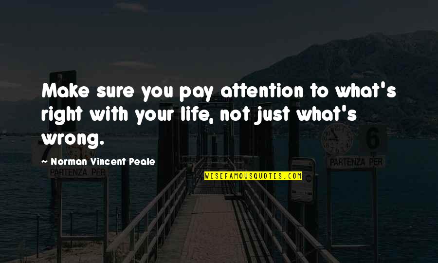 Act Your Wage Quotes By Norman Vincent Peale: Make sure you pay attention to what's right