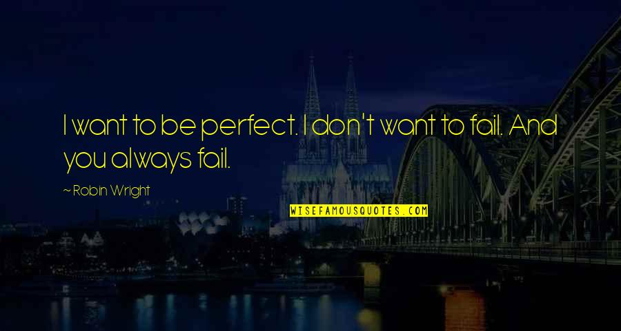 Act Your Wage Quotes By Robin Wright: I want to be perfect. I don't want