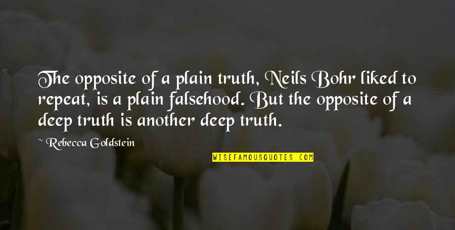 Act21 Quotes By Rebecca Goldstein: The opposite of a plain truth, Neils Bohr