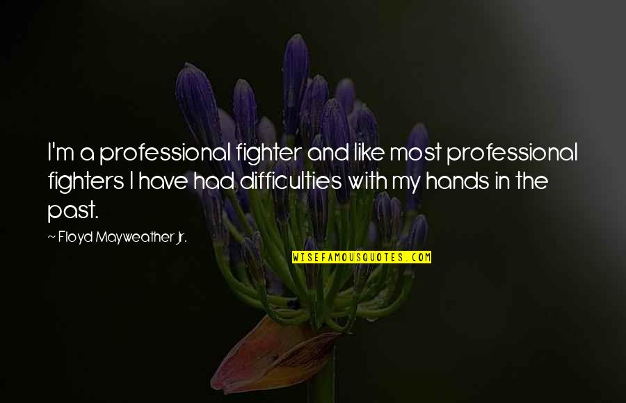 Act2802 Quotes By Floyd Mayweather Jr.: I'm a professional fighter and like most professional