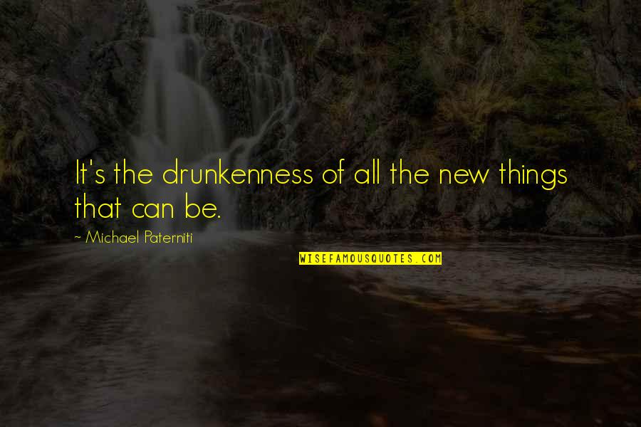 Act2802 Quotes By Michael Paterniti: It's the drunkenness of all the new things