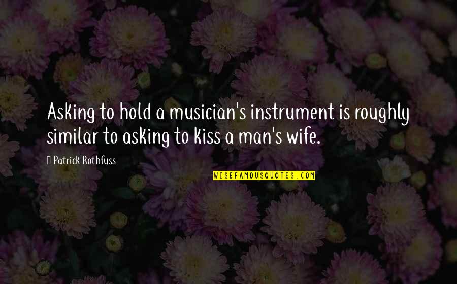 Act2802 Quotes By Patrick Rothfuss: Asking to hold a musician's instrument is roughly