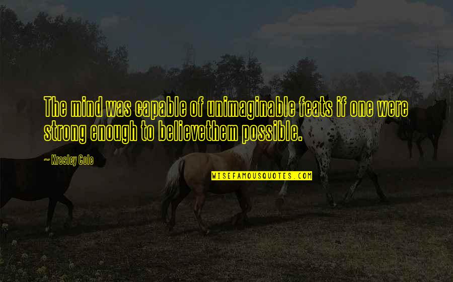Act3 Productions Quotes By Kresley Cole: The mind was capable of unimaginable feats if Act3 Productions Quotes By Kresley Cole: The mind was capable of unimaginable feats if