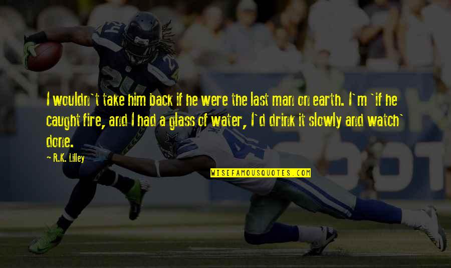 Act3 Productions Quotes By R.K. Lilley: I wouldn't take him back if he were Act3 Productions Quotes By R.K. Lilley: I wouldn't take him back if he were
