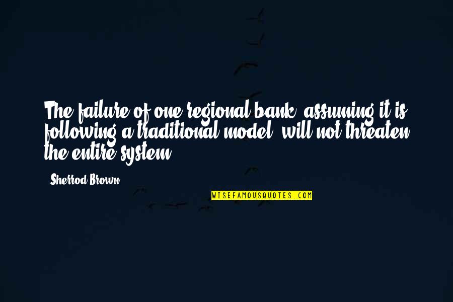 Act3 Productions Quotes By Sherrod Brown: The failure of one regional bank, assuming it Act3 Productions Quotes By Sherrod Brown: The failure of one regional bank, assuming it