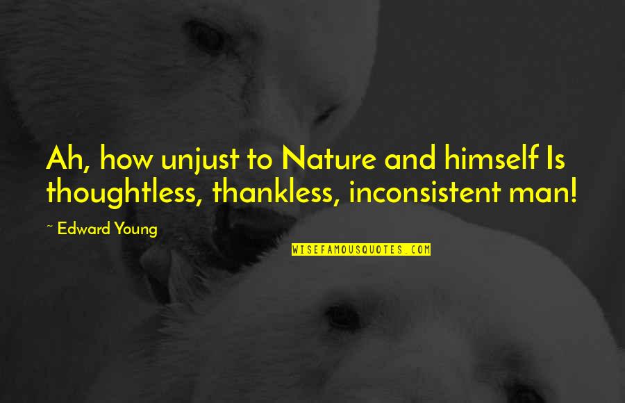 Act512 Quotes By Edward Young: Ah, how unjust to Nature and himself Is