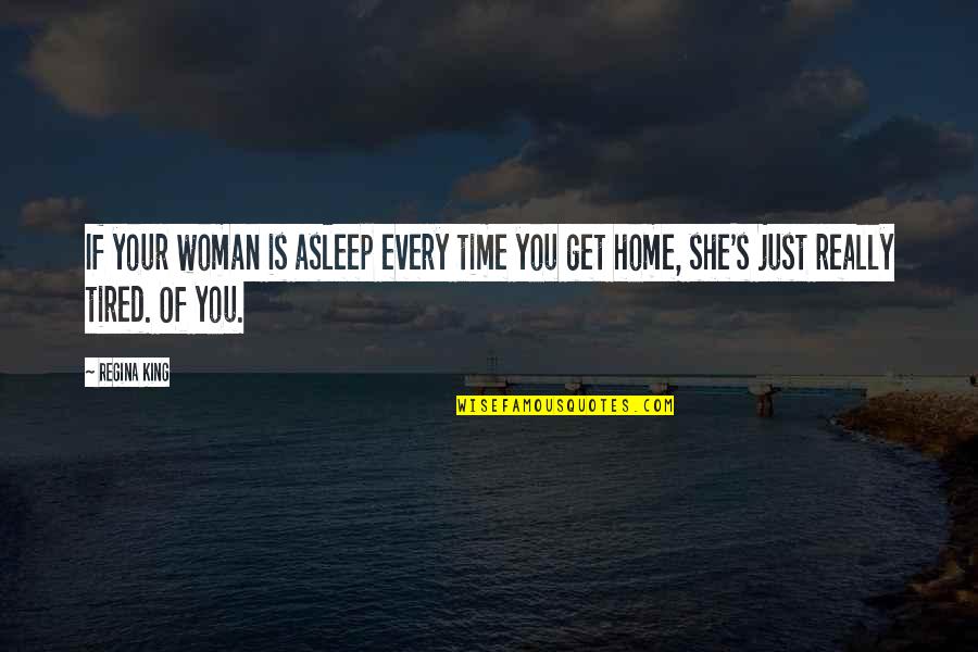 Act512 Quotes By Regina King: If your woman is asleep every time you
