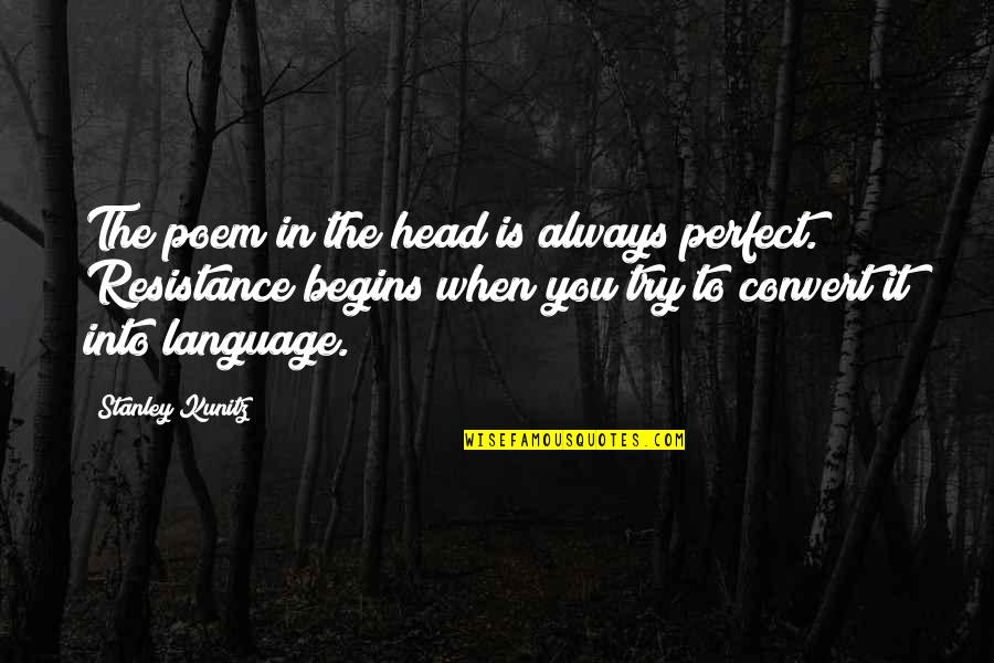 Act541 Quotes By Stanley Kunitz: The poem in the head is always perfect. Act541 Quotes By Stanley Kunitz: The poem in the head is always perfect.