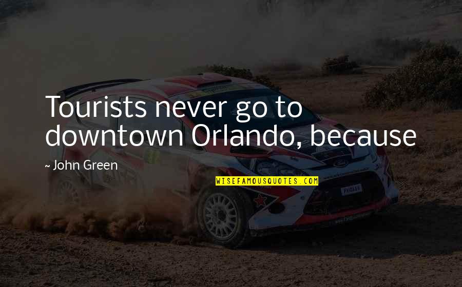 Act5435 Quotes By John Green: Tourists never go to downtown Orlando, because