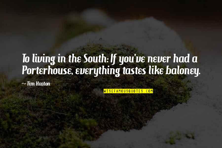 Act5435 Quotes By Tim Heaton: To living in the South: If you've never
