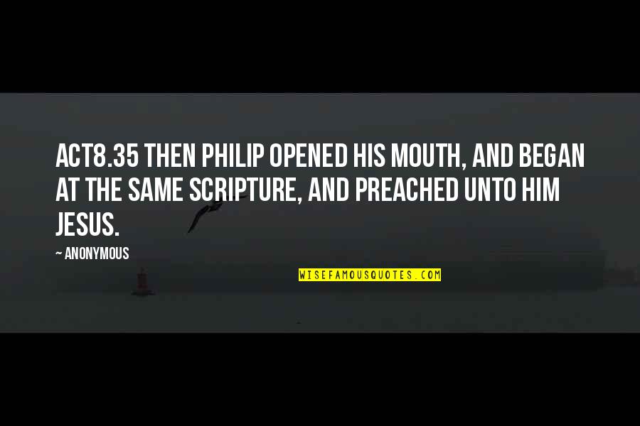 Act8 Quotes By Anonymous: ACT8.35 Then Philip opened his mouth, and began Act8 Quotes By Anonymous: ACT8.35 Then Philip opened his mouth, and began