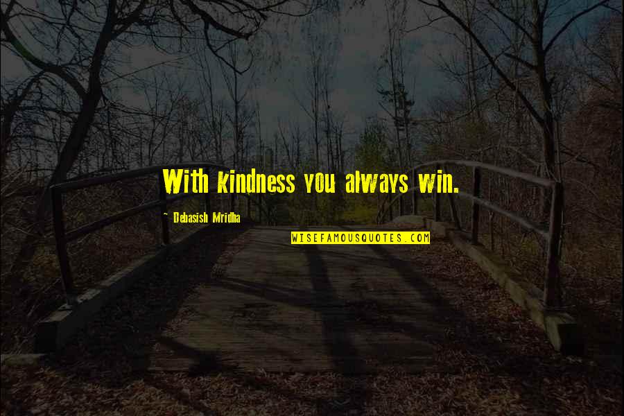 Act8 Quotes By Debasish Mridha: With kindness you always win.