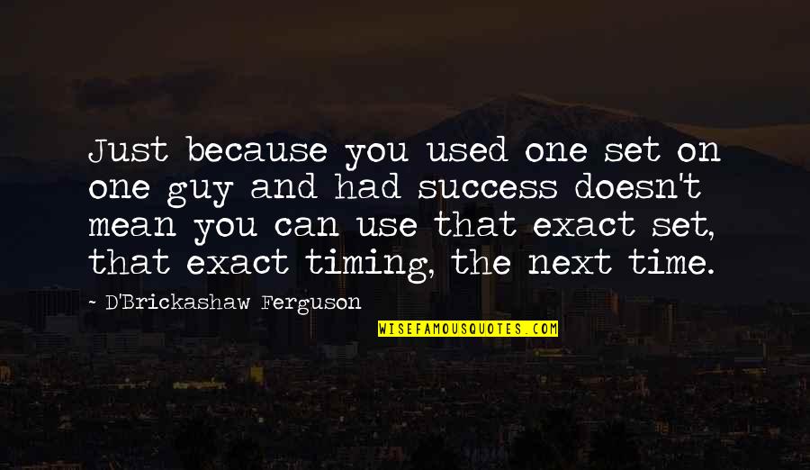 Act9 Quotes By D'Brickashaw Ferguson: Just because you used one set on one Act9 Quotes By D'Brickashaw Ferguson: Just because you used one set on one