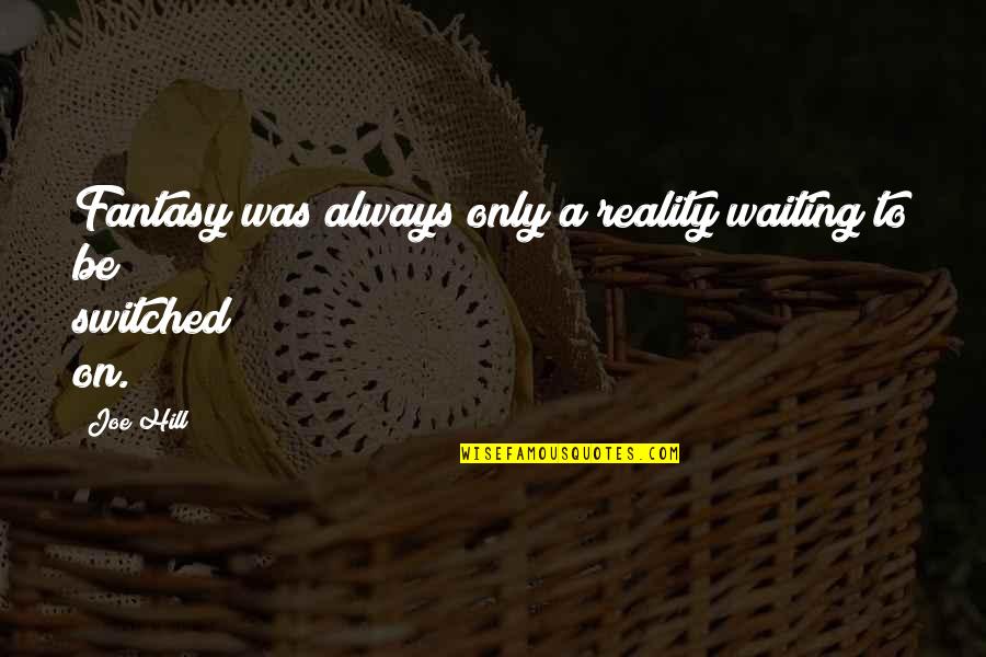 Act9 Quotes By Joe Hill: Fantasy was always only a reality waiting to