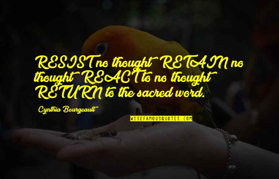 Actaeon Quotes By Cynthia Bourgeault: RESIST no thought; RETAIN no thought; REACT to Actaeon Quotes By Cynthia Bourgeault: RESIST no thought; RETAIN no thought; REACT to