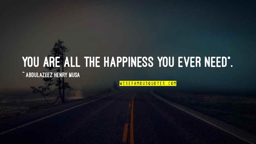 Acta's Quotes By Abdulazeez Henry Musa: You are all the happiness you ever need".