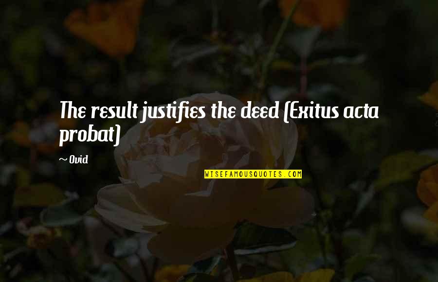 Acta's Quotes By Ovid: The result justifies the deed (Exitus acta probat)