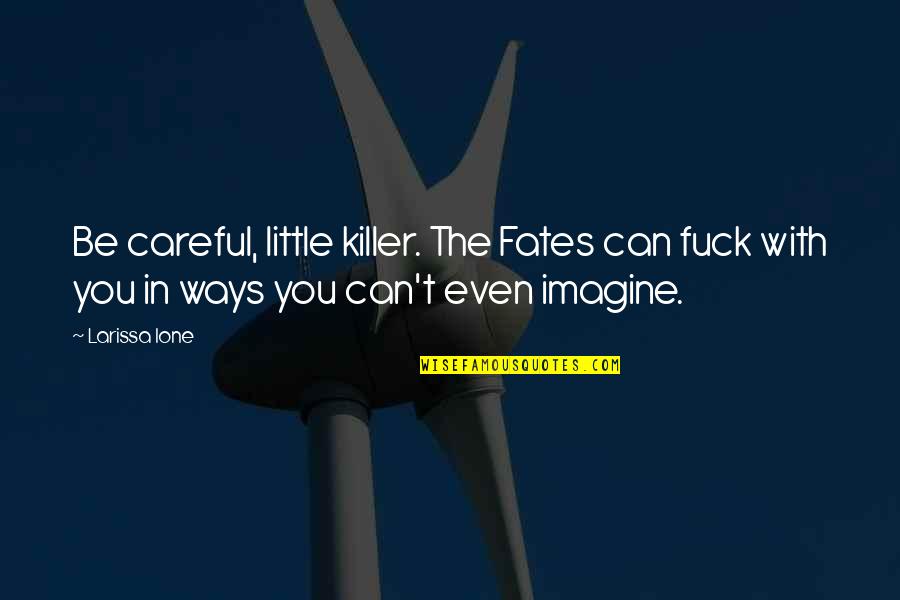 Actdid Quotes By Larissa Ione: Be careful, little killer. The Fates can fuck