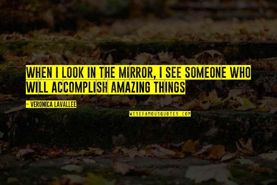 Actdid Quotes By Veronica Lavallee: When I look in the mirror, I see