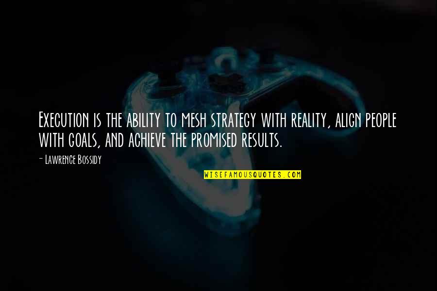Acted Cheekily In Quotes By Lawrence Bossidy: Execution is the ability to mesh strategy with