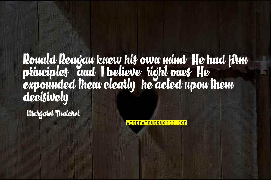 Acted Upon Quotes By Margaret Thatcher: Ronald Reagan knew his own mind. He had