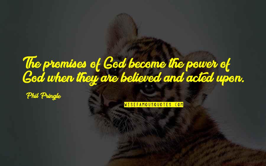 Acted Upon Quotes By Phil Pringle: The promises of God become the power of