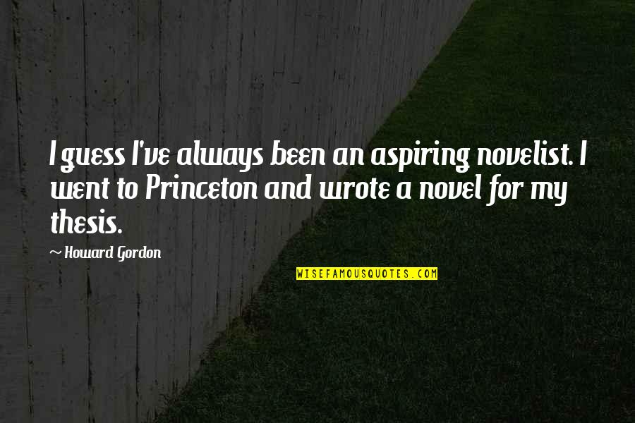 Acteen Cream Quotes By Howard Gordon: I guess I've always been an aspiring novelist.