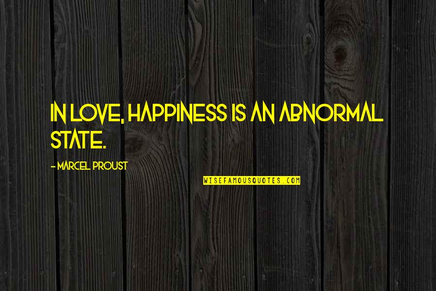 Actene Quotes By Marcel Proust: In love, happiness is an abnormal state. Actene Quotes By Marcel Proust: In love, happiness is an abnormal state.
