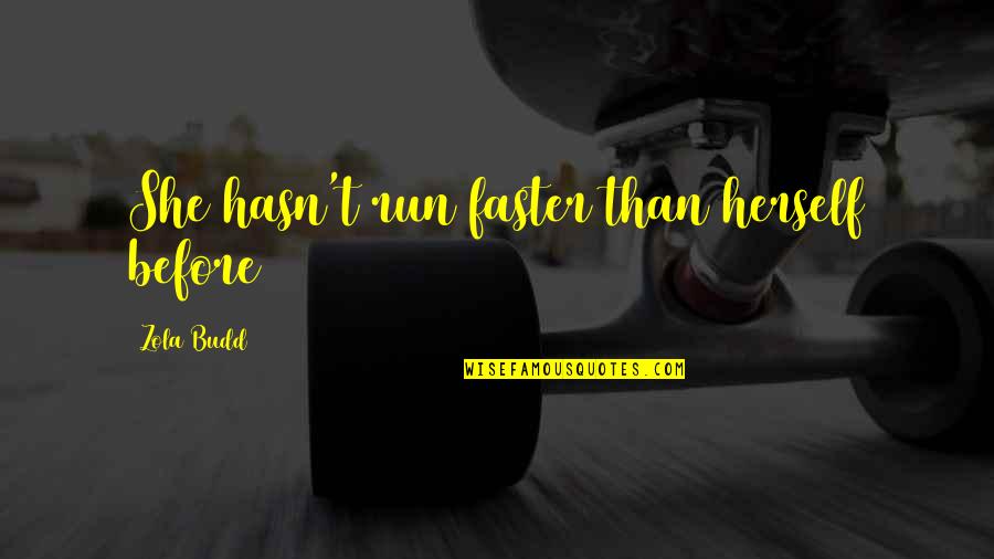 Actene Quotes By Zola Budd: She hasn't run faster than herself before Actene Quotes By Zola Budd: She hasn't run faster than herself before