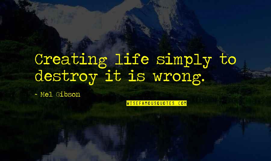 Actes Sud Quotes By Mel Gibson: Creating life simply to destroy it is wrong.