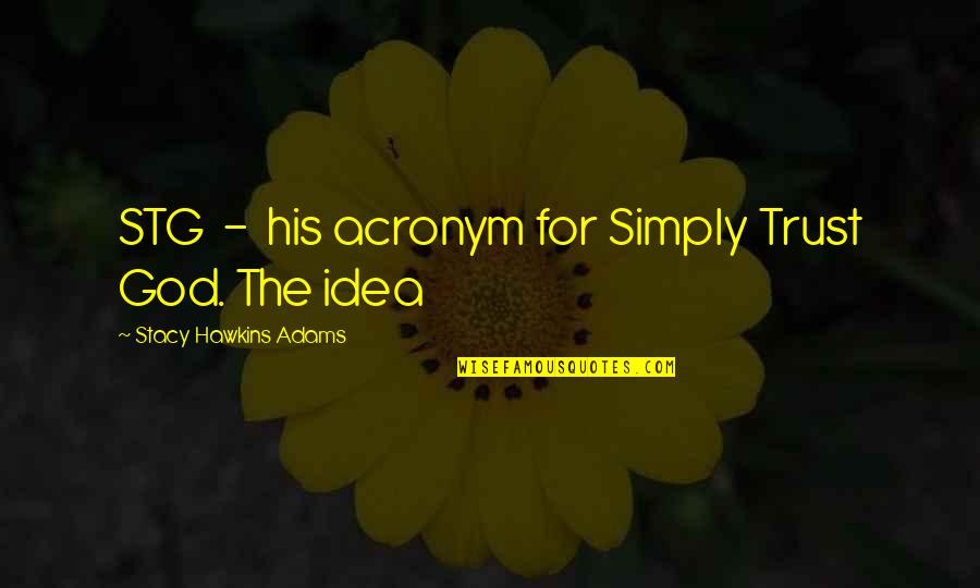 Acteur James Quotes By Stacy Hawkins Adams: STG - his acronym for Simply Trust God.