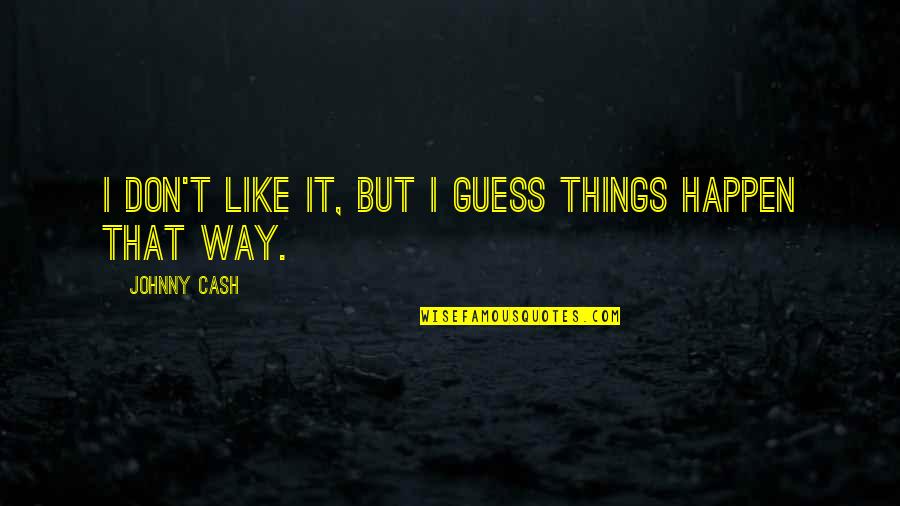 Actew Water Quotes By Johnny Cash: I don't like it, but I guess things Actew Water Quotes By Johnny Cash: I don't like it, but I guess things