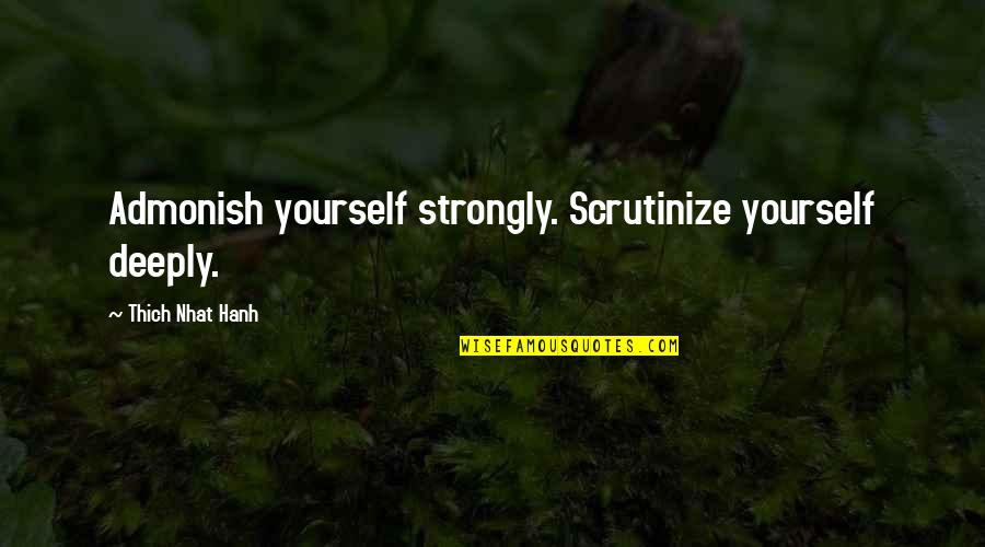 Actifed Quotes By Thich Nhat Hanh: Admonish yourself strongly. Scrutinize yourself deeply. Actifed Quotes By Thich Nhat Hanh: Admonish yourself strongly. Scrutinize yourself deeply.