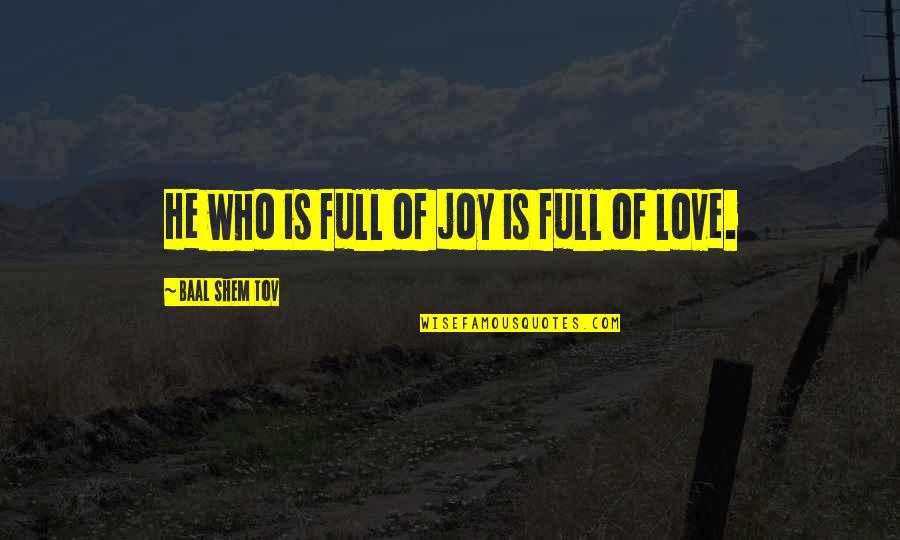 Actin Quotes By Baal Shem Tov: He who is full of joy is full