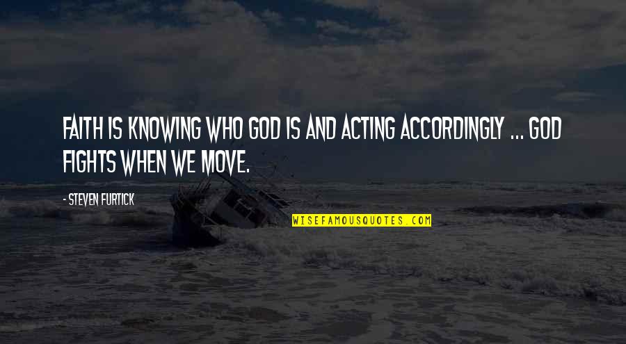 Acting Accordingly Quotes By Steven Furtick: Faith is knowing who God is and acting