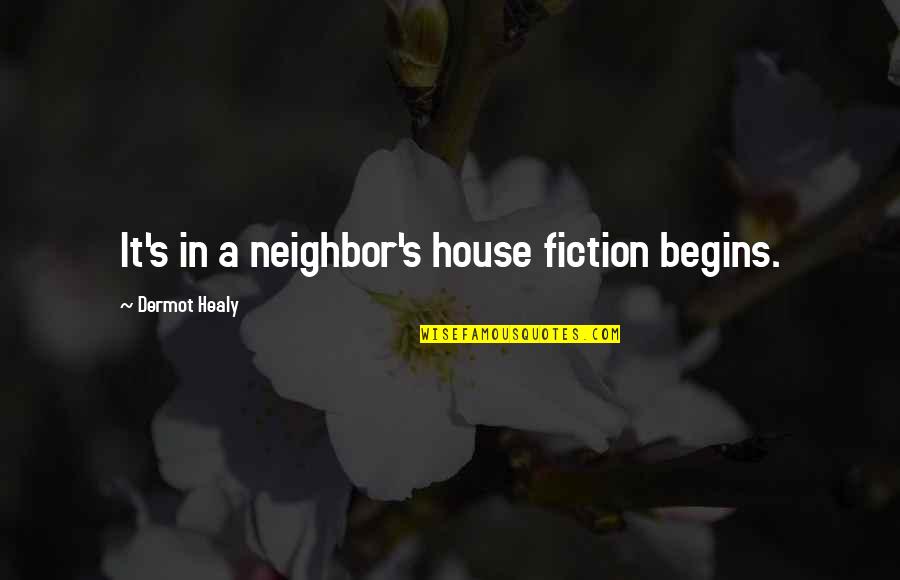 Acting And Reacting Quotes By Dermot Healy: It's in a neighbor's house fiction begins.