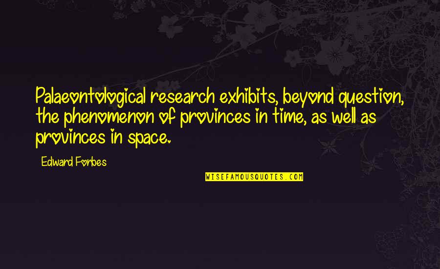 Acting And Reacting Quotes By Edward Forbes: Palaeontological research exhibits, beyond question, the phenomenon of