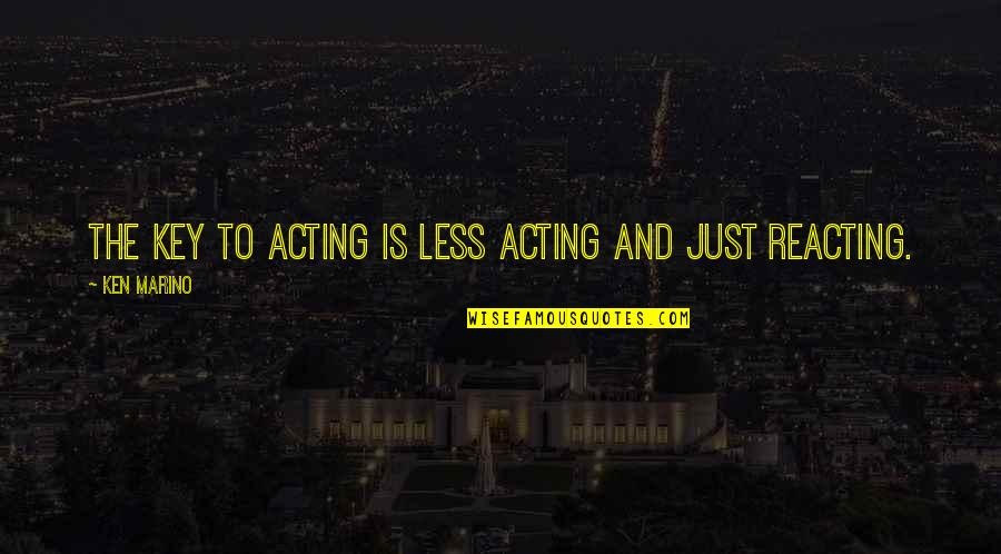 Acting And Reacting Quotes By Ken Marino: The key to acting is less acting and