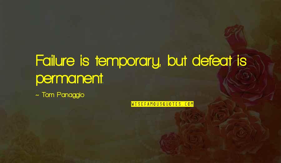Acting And Reacting Quotes By Tom Panaggio: Failure is temporary, but defeat is permanent.