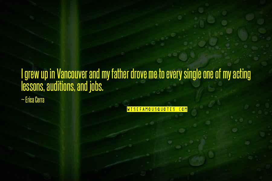 Acting Auditions Quotes By Erica Cerra: I grew up in Vancouver and my father