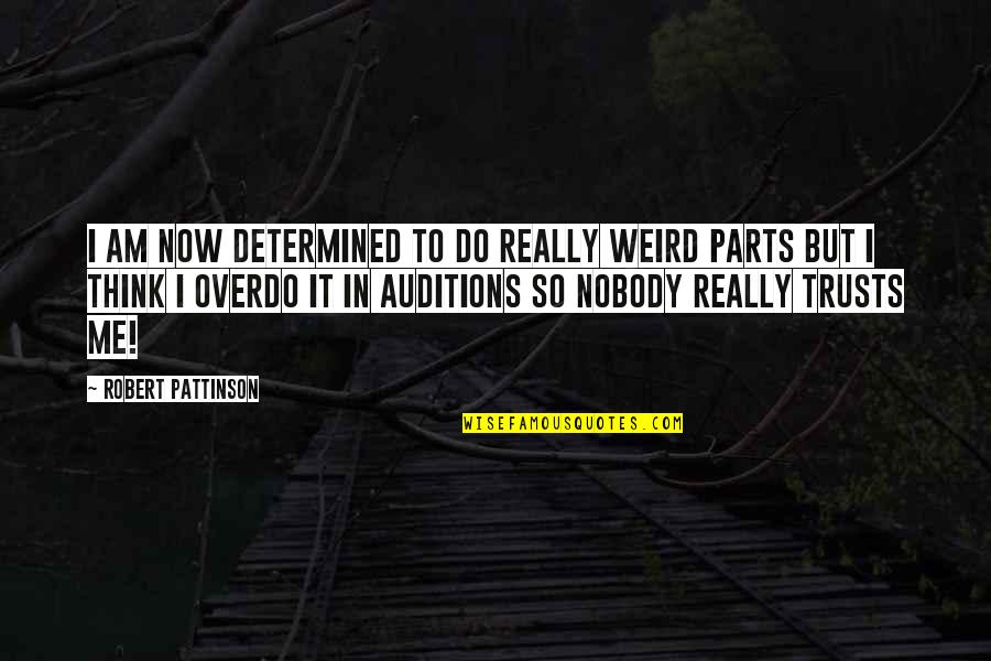 Acting Auditions Quotes By Robert Pattinson: I am now determined to do really weird