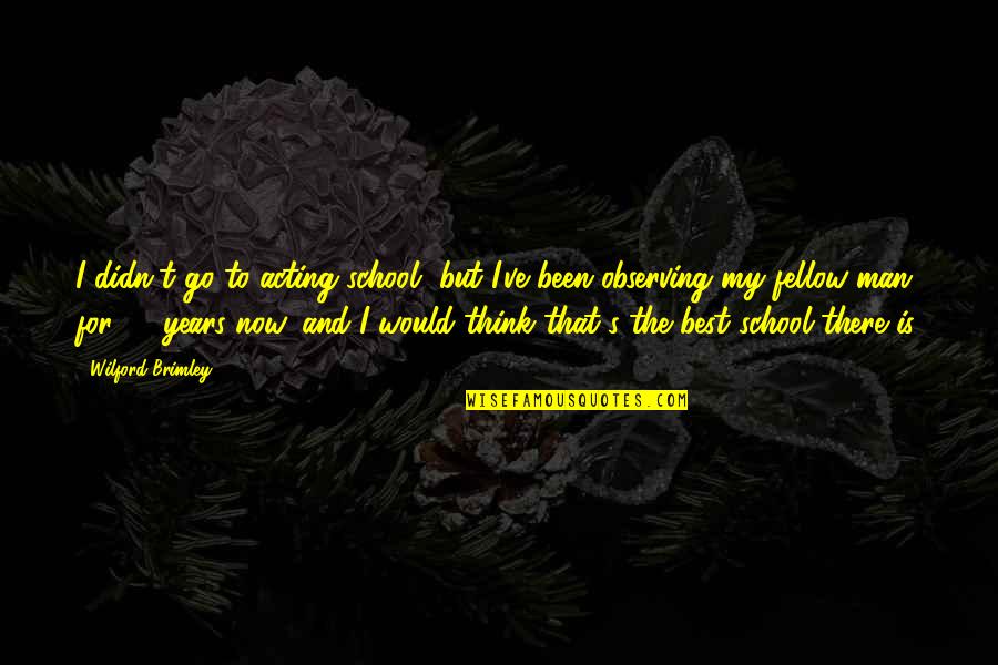 Acting Best Quotes By Wilford Brimley: I didn't go to acting school, but I've