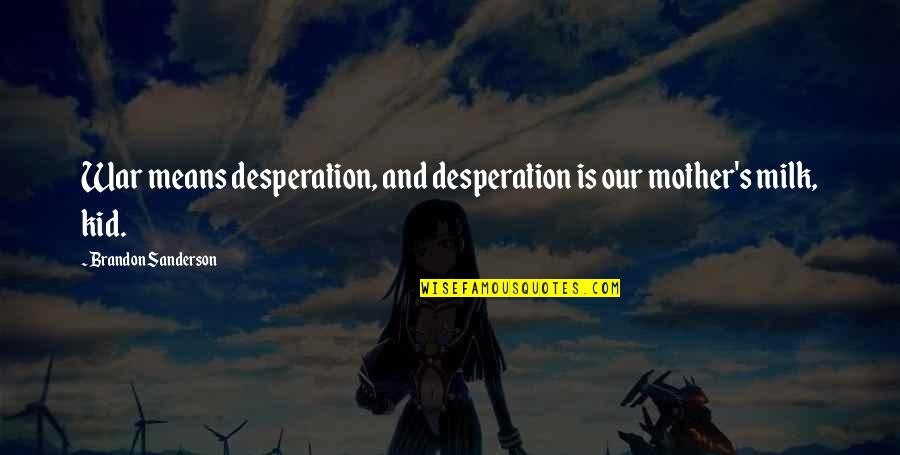 Acting Cold Quotes By Brandon Sanderson: War means desperation, and desperation is our mother's Acting Cold Quotes By Brandon Sanderson: War means desperation, and desperation is our mother's