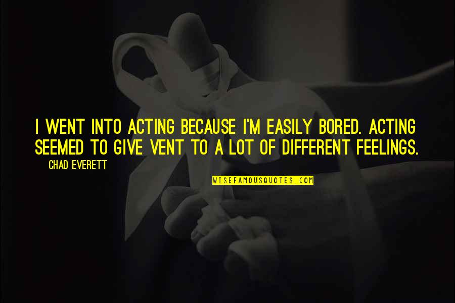 Acting Different Quotes By Chad Everett: I went into acting because I'm easily bored.