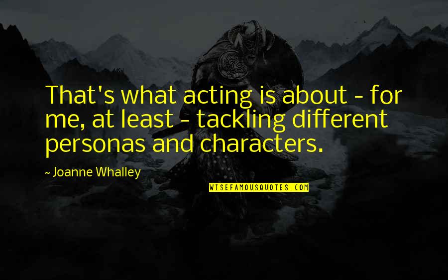 Acting Different Quotes By Joanne Whalley: That's what acting is about - for me,