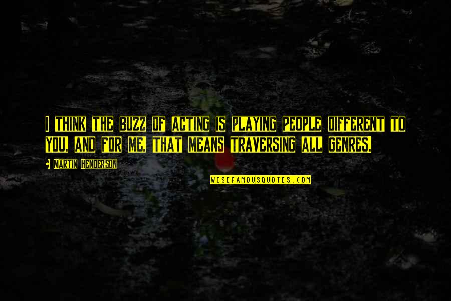 Acting Different Quotes By Martin Henderson: I think the buzz of acting is playing