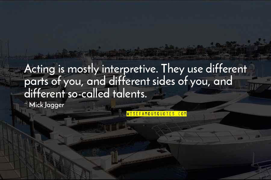 Acting Different Quotes By Mick Jagger: Acting is mostly interpretive. They use different parts