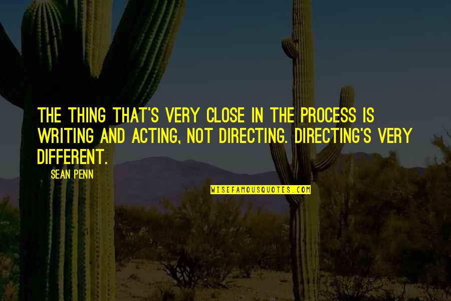 Acting Different Quotes By Sean Penn: The thing that's very close in the process