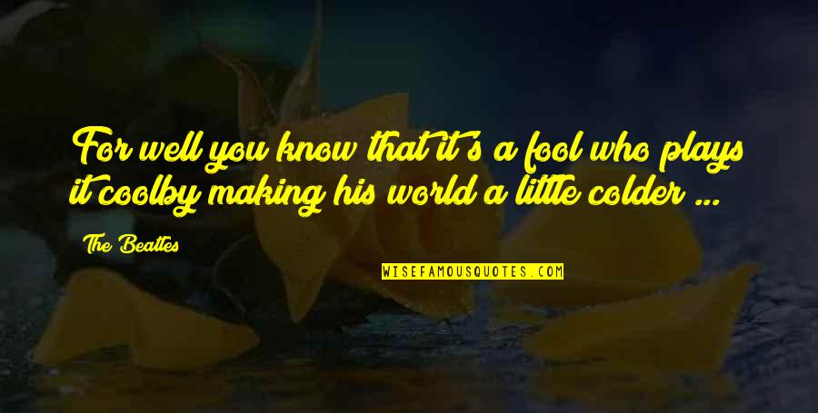 Acting Fool Quotes By The Beatles: For well you know that it's a fool Acting Fool Quotes By The Beatles: For well you know that it's a fool