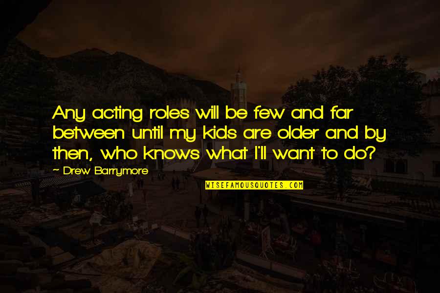 Acting For Kids Quotes By Drew Barrymore: Any acting roles will be few and far